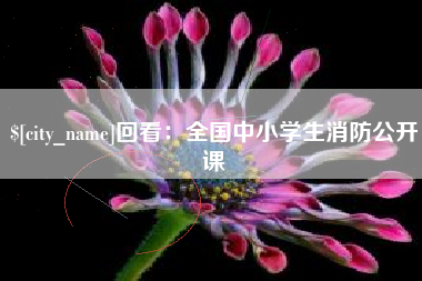 迪庆回看：全国中小学生消防公开课