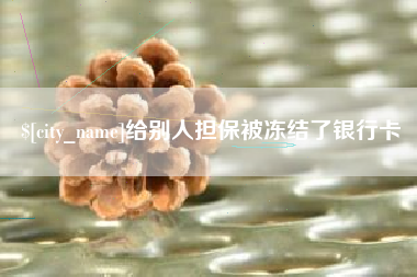 迪庆给别人担保被冻结了银行卡