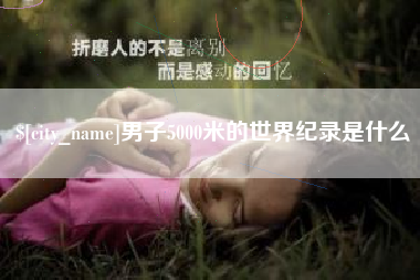 迪庆男子5000米的世界纪录是什么