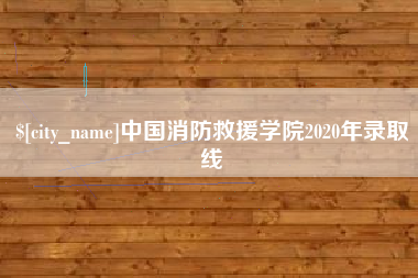 迪庆中国消防救援学院2020年录取线