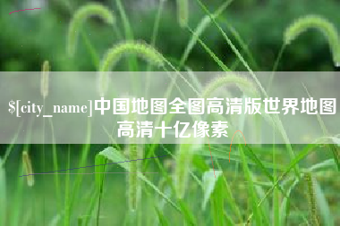 迪庆中国地图全图高清版世界地图高清十亿像素