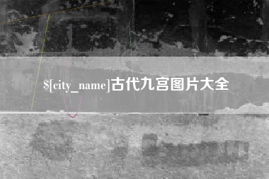 迪庆古代九宫图片大全