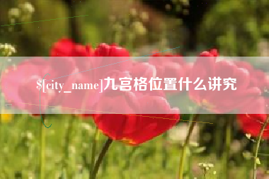 迪庆九宫格位置什么讲究